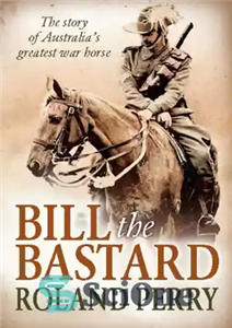 دانلود کتاب Bill the Bastard: the story of Australia’s greatest war horse – بیل حرامزاده: داستان بزرگترین اسب جنگی استرالیا