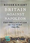 دانلود کتاب Britain against Napoleon: the organisation of victory, 1793-1815 – انگلیس در برابر ناپلئون: سازمان پیروزی ، 1815-1793