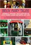 دانلود کتاب Brick fairy tales: Cinderella, Rapunzel, Snow White and the Seven Dwarfs, Hansel and Gretel, and more – افسانه...