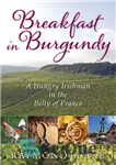 دانلود کتاب Breakfast in Burgundy: a hungry Irishman in the belly of France – صبحانه در بورگوندی: یک ایرلندی گرسنه...