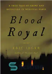 دانلود کتاب Blood royal: a true tale of crime and detection in medieval Paris – خون سلطنتی: داستان واقعی جنایت...