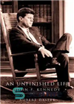 دانلود کتاب An unfinished life: john f. kennedy, 1917-1963 – یک زندگی ناتمام: جان اف. کندی، 1917-1963