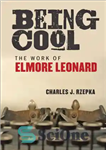 دانلود کتاب Being Cool: the Work of Elmore Leonard باحال بودن: اثر المور لئونارد 