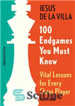 دانلود کتاب 100 Endgames You Must Know: Vital Lessons for Every Chess Player – 100 بازی آخر که باید بدانید:...