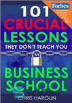 دانلود کتاب 101 Crucial Lessons They Don’t Teach You in Business School: Forbes calls this book ”1 of 6 books...