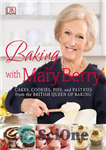دانلود کتاب Baking with Mary Berry: [cakes, cookies, pies, and pastries from the British Queen of baking] – پخت با...