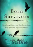 دانلود کتاب Born survivors: three young mothers and their extraordinary story of courage, defiance, and hope – بازماندگان متولد شده:...