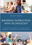 دانلود کتاب Blending instruction with technology: a blueprint for teachers to create unique, engaging, and effective learning experiences – ترکیبی...