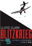 دانلود کتاب Blitzkrieg: Myth, Reality, and Hitler’s Lightning War: France 1940 – حمله رعد اسا: افسانه، واقعیت و جنگ رعد...