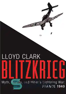 دانلود کتاب Blitzkrieg: Myth, Reality, and Hitler’s Lightning War: France 1940 حمله رعد اسا: افسانه، واقعیت و جنگ 