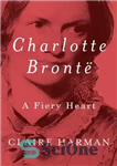دانلود کتاب Charlotte Bront½: A Fiery Heart – شارلوت برونت½: یک قلب آتشین
