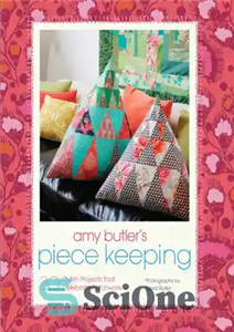 دانلود کتاب Amy Butler’s piece keeping: 20 stylish projects that celebrate patchwork نگهداری از قطعات امی باتلر: پروژه... 