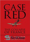 دانلود کتاب Case Red The collapse of France, 1940 – Case Red فروپاشی فرانسه، 1940