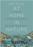 دانلود کتاب At home in nature: a life of unknown mountains and deep wilderness – در خانه در طبیعت: زندگی...