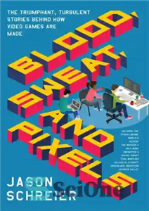 دانلود کتاب Blood, Sweat, and Pixels: The Triumphant, Turbulent Stories Behind How Video Games Are Made – خون، عرق و...