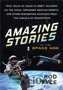 دانلود کتاب Amazing Stories of the Space Age: True Tales of Nazis in Orbit, Soldiers on the Moon, Orphaned Martian... 