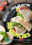 دانلود کتاب Breakfast, Lunch, or Anytime Sandwiches: We Are Confident That This Is the Best Sandwich Cookbook You Will Ever...