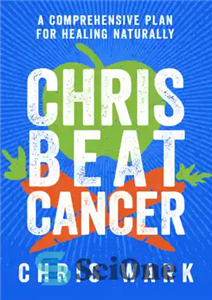 دانلود کتاب Chris beat cancer: a comprehensive plan for healing naturally – کریس سرطان را شکست داد: یک برنامه جامع...