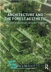 دانلود کتاب Architecture and the forest aesthetic: a new look at design resilient urbanism معماری و زیبایی‌شناسی جنگل:... 