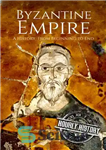 دانلود کتاب Byzantine Empire: A History From Beginning to End – امپراتوری بیزانس: تاریخی از آغاز تا پایان