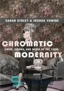 دانلود کتاب Chromatic modernity: color, cinema, and media of the 1920s – مدرنیته کروماتیک: رنگ، سینما و رسانه دهه 1920