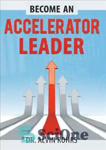دانلود کتاب Become an accelerator leader: accelerate yourself, others, and your organization to maximize impact – یک رهبر شتاب دهنده...