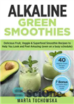 دانلود کتاب Alkaline Green Smoothies: Delicious Fruit, Veggie & Superfood Smoothie Recipes to Help You Look and Feel Amazing (even...