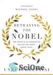 دانلود کتاب Betraying the Nobel: Secrets, Corruption, and the World’s Most Prestigious Prize – خیانت به نوبل: اسرار، فساد، و...