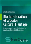 دانلود کتاب Biodeterioration of Wooden Cultural Heritage: Organisms and Decay Mechanisms in Aquatic and Terrestrial Ecosystems – تخریب زیستی میراث...