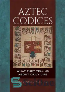 دانلود کتاب Aztec Codices: What They Tell Us About Daily Life کدهای آزتک: آنچه درباره زندگی روزمره به ما... 