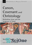 دانلود کتاب Canon, Covenant and Christology: Rethinking Jesus and the Scriptures of Israel – قانون، عهد و مسیح شناسی: بازاندیشی...