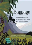 دانلود کتاب Baggage: Confessions of a Globe-Trotting Hypochondriac – چمدان: اعترافات یک hypochondriac در جهان