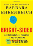 دانلود کتاب Bright-sided: how the relentless promotion of positive thinking has undermined America – روشنفکر: چگونه ترویج بی وقفه تفکر...