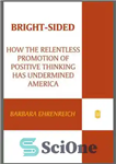 دانلود کتاب Bright-Sided: How the Relentless Promotion of Positive Thinking Has Undermined America – Bright-Sided: چگونه ترویج بی امان تفکر...