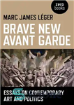 دانلود کتاب Brave new avant garde: essays on contemporary art and politics – آوانگارد جدید شجاع: مقالاتی در مورد هنر...