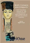 دانلود کتاب Body, Cosmos and Eternity: New Trends of Research on Iconography and Symbolism of Ancient Egyptian Coffins – بدن،...