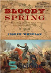 دانلود کتاب Bloody spring: forty days that sealed the Confederacy’s fate – بهار خونین: چهل روزی که بر سرنوشت کنفدراسیون...