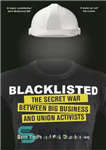 دانلود کتاب Blacklisted: the Secret War Between Big Business And Union Activists – لیست سیاه: جنگ مخفی بین فعالان مشاغل...
