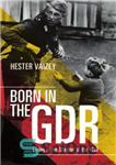دانلود کتاب Born in the GDR living in the shadow of the Wall – در جمهوری آلمان متولد شد که...