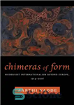 دانلود کتاب Chimeras of form: modernist internationalism beyond Europe, 1914-2016 – واهی شکل: انترناسیونالیسم مدرنیستی فراتر از اروپا، 1914-2016