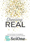 دانلود کتاب Choosing Real: An Invitation to Celebrate When Life Doesn’t Go as Planned – انتخاب واقعی: دعوتی برای جشن...