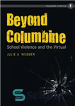 دانلود کتاب Beyond Columbine: school violence and the virtual – فراتر از کلمباین: خشونت مدرسه و فضای مجازی