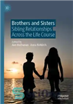 دانلود کتاب Brothers and Sisters: Sibling Relationships Across the Life Course – برادران و خواهران: روابط خواهر و برادر در...