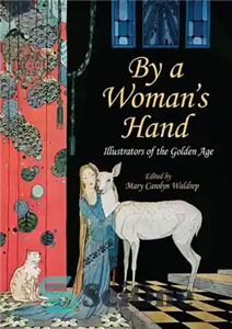 دانلود کتاب By a Woman’s Hand: Illustrators of the Golden Age توسط یک زن: تصویرگران عصر طلایی 