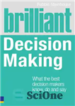 دانلود کتاب Brilliant Decision Making: What the best decision makers know, do and say – تصمیم گیری درخشان: آنچه بهترین...