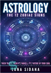 دانلود کتاب Astrology: The 12 Zodiac Signs: Their Traits, Their Meanings & The Nature of Your Soul (Astrology For Beginners,...