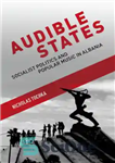 دانلود کتاب Audible States: Socialist Politics and Popular Music in Albania – ایالات شنیدنی: سیاست سوسیالیستی و موسیقی عامه پسند...