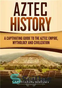 دانلود کتاب Aztec History: A Captivating Guide to the Aztec Empire, Mythology, and Civilization – تاریخچه آزتک: راهنمای گیرا برای... 