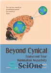 دانلود کتاب Beyond Cynical: Transcend Your Mammalian Negativity – فراتر از بدبینانه: از منفی بودن پستانداران خود فراتر بروید