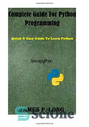 دانلود کتاب Complete Guide For Python Programming: Quick & Easy Guide To Learn Python – راهنمای کامل برنامه نویسی پایتون:...